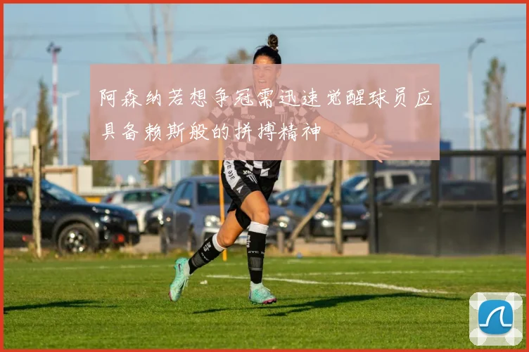 阿森纳若想争冠需迅速觉醒球员应具备赖斯般的拼搏精神